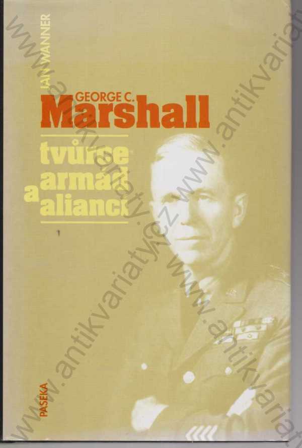 Jan Wanner - George C. Marshall - Tvůrce armád a aliancí