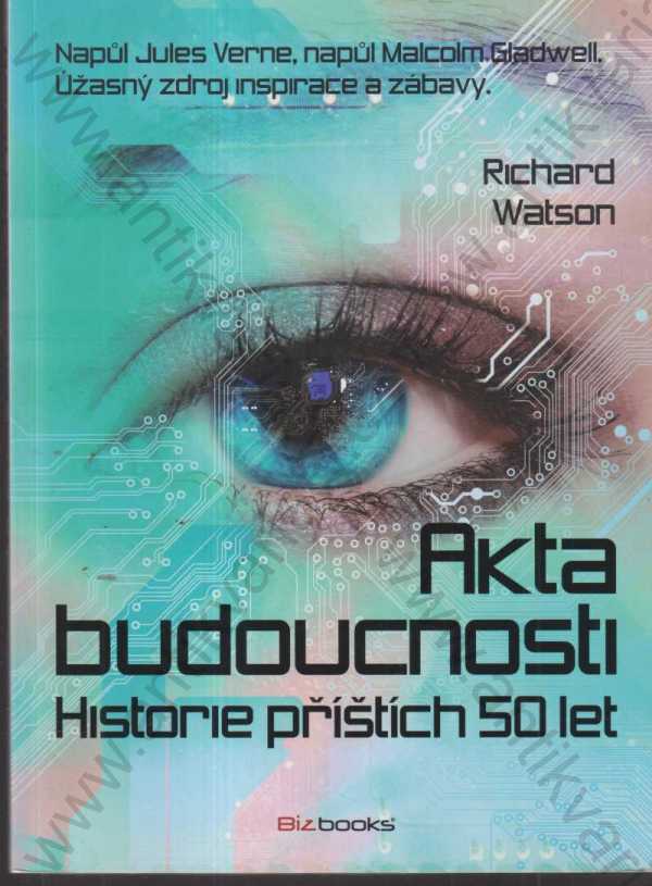 Richard WAtson - Akta budoucnosti. Historie příštích 50 let