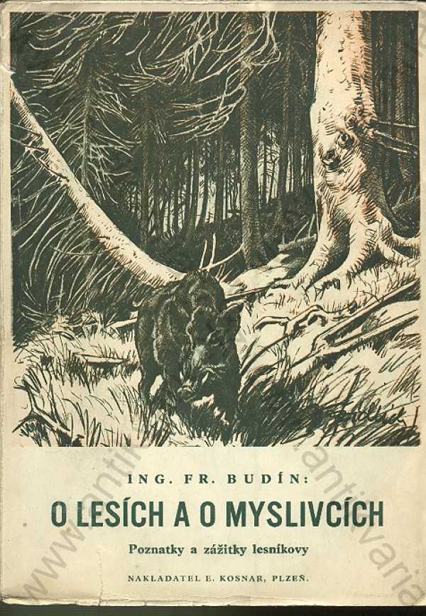 František Budín - O lesích a o myslivcích - Poznatky a zážitky lesníkovy