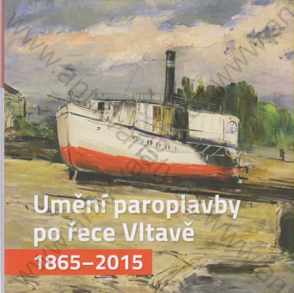 Nikolaj Savický & kolektiv autorů - Umění paroplavby po řece Vltavě 1865 - 2015