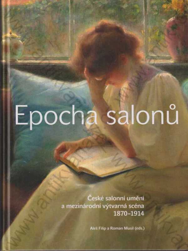 Aleš Filip & Roman Musil - Epocha salonů: České salonní umění a mezinárodní výtvarná scéna 1870?1914