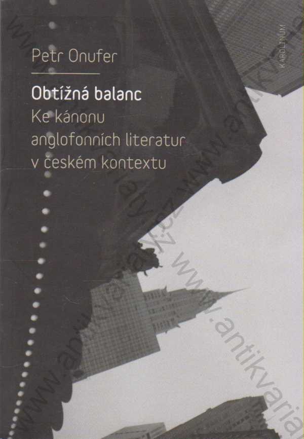 Petr Onufer - Obtížná balanc: Ke kánonu anglofonních literatur v českém kontextu