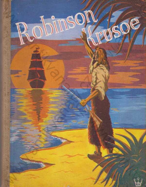 Daniel Defoe - Robinson Crusoe, jeho osudy, dobrodružství, a nebezpečí