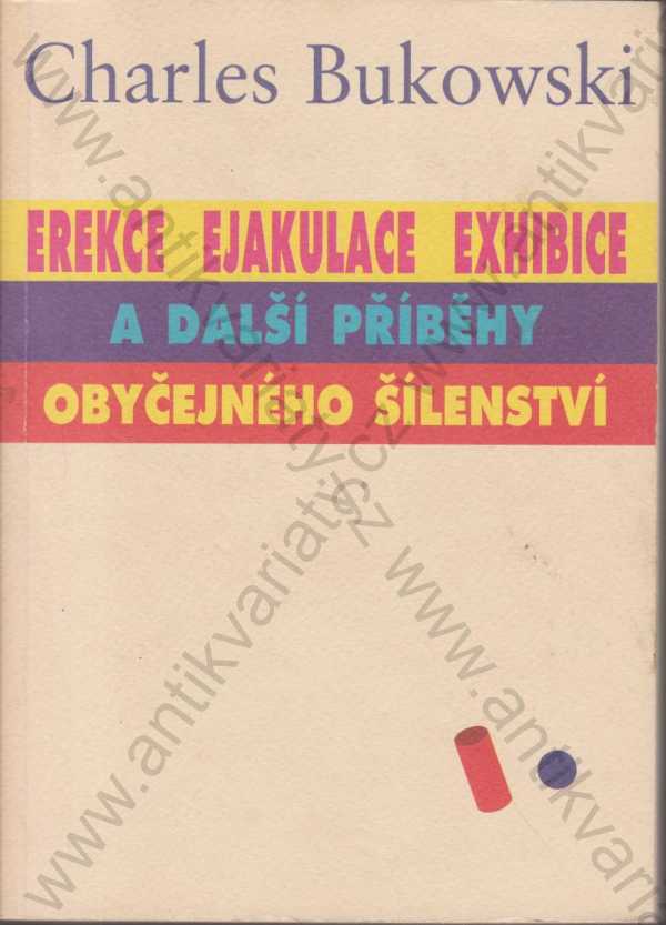 Charles Bukowski - Erekce, Ejakulace, Exhibice a další příběhy obyčejného šílenství