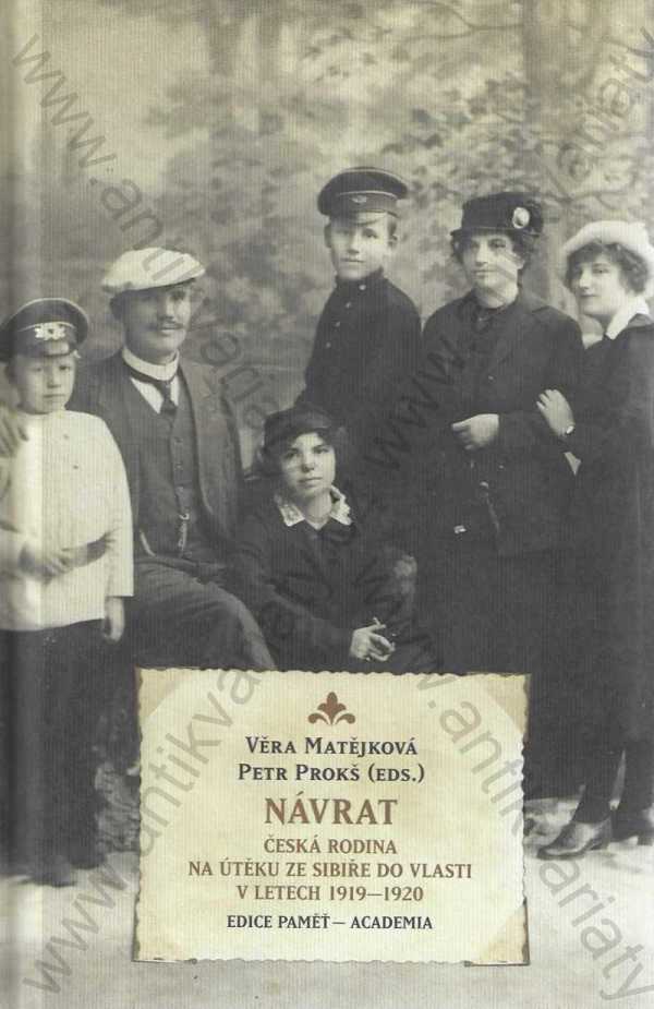 Věra Matějková - Petr Prokš (eds.) - Návrat - Česká rodina na útěku ze Sibiře do vlasti v letech 1919-1920