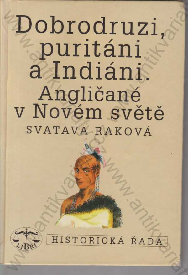 Svatava Raková - Dobrodruzi, puritáni a Indiáni