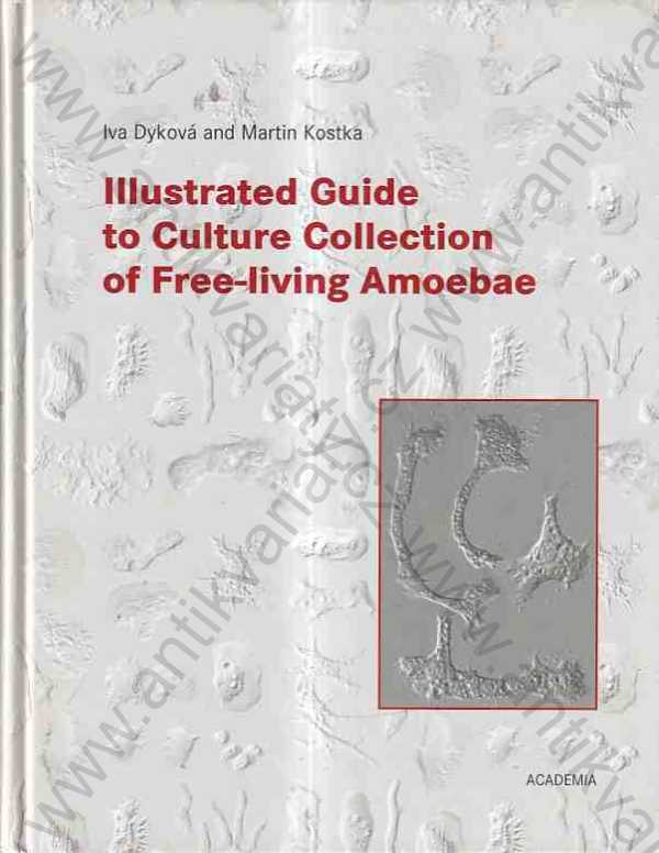 Iva Dyková, Martin Kostka - Illustrated Guide to Culture Collection of Free-living Amoebae * Ilustrovaný průvodce kulturní sbírkou volně žijících améb