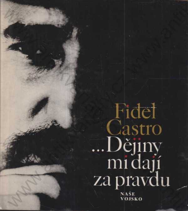Fidel Castro Ruz  - Dějiny mi dají za pravdu